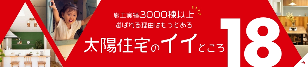 施工実績3000棟以上選ばれる理由はもっとある太陽住宅のイイところ